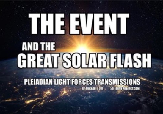 . THE EVENT AND THE GRAND SOLAR FLASH – PLEIADIAN LIGHT FORCES TRANSMISSIONS – 4.22.2022 – CHANNELED BY MICHAEL LOVE